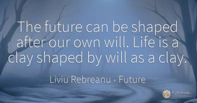 The future can be shaped after our own will. Life is a...