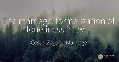 The marriage: formalization of loneliness in two.