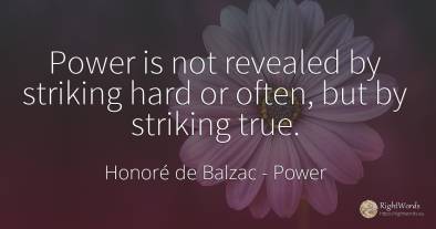 Power is not revealed by striking hard or often, but by...