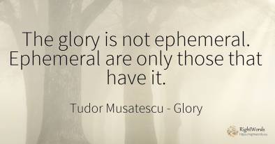 The glory is not ephemeral. Ephemeral are only those that...