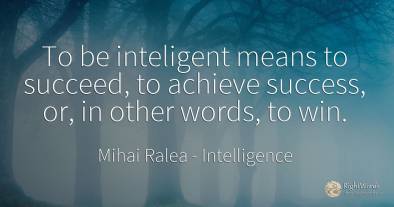 To be inteligent means to succeed, to achieve success, ...