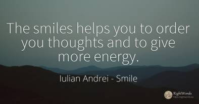 The smiles helps you to order you thoughts and to give...
