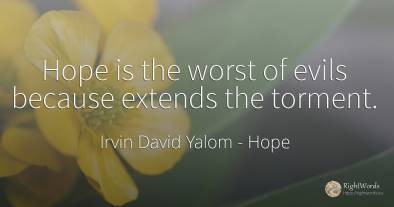 Hope is the worst of evils because extends the torment.