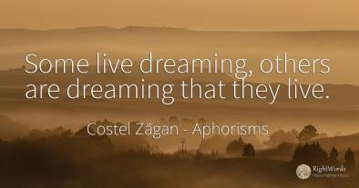 Some live dreaming, others are dreaming that they live.