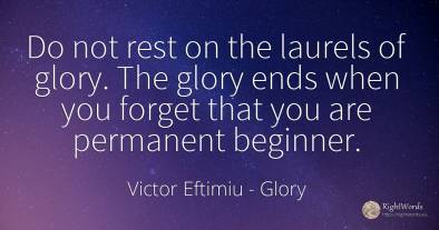 Do not rest on the laurels of glory. The glory ends when...