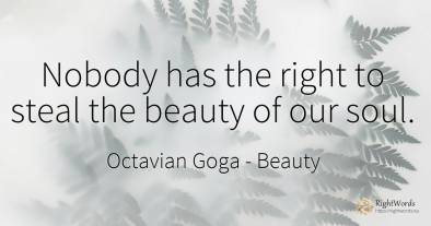 Nobody has the right to steal the beauty of our soul.
