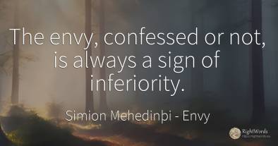 The envy, confessed or not, is always a sign of inferiority.