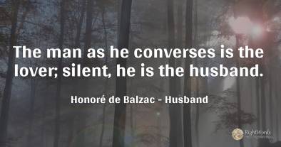 The man as he converses is the lover; silent, he is the...