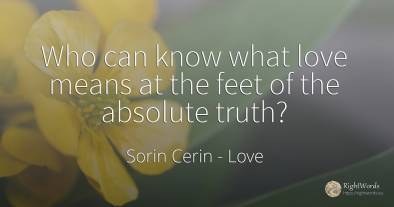 Who can know what love means at the feet of the absolute...
