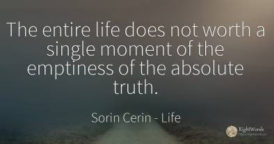 The entire life does not worth a single moment of the...