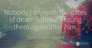 Nobody can open the gates of death without closing them...