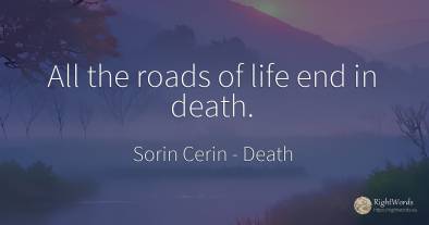 All the roads of life end in death.