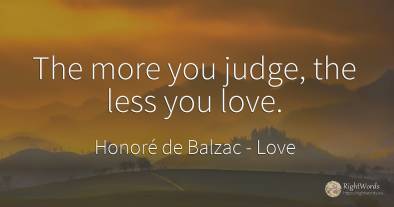 The more you judge, the less you love.