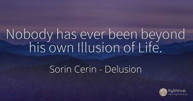 Nobody has ever been beyond his own Illusion of Life.