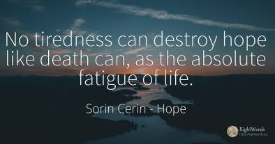 No tiredness can destroy hope like death can, as the...