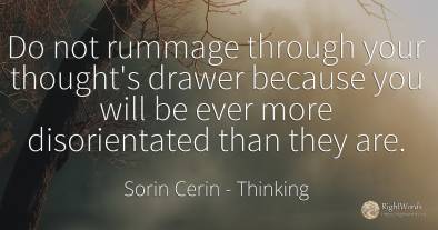 Do not rummage through your thought's drawer because you...
