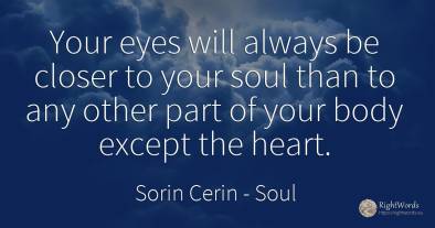 Your eyes will always be closer to your soul than to any...