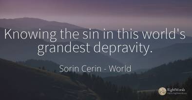 Knowing the sin in this world's grandest depravity.
