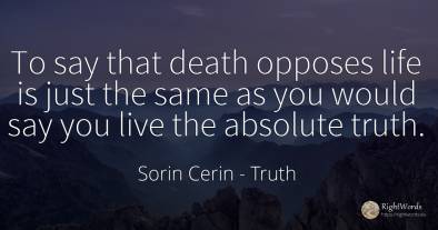 To say that death opposes life is just the same as you...