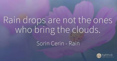 Rain drops are not the ones who bring the clouds.