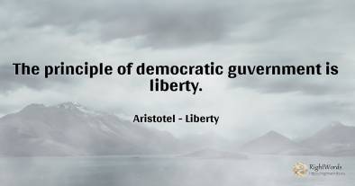The principle of democratic guvernment is liberty.