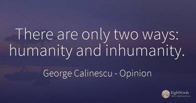 There are only two ways: humanity and inhumanity.