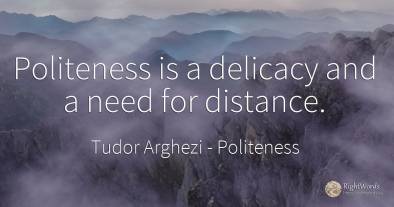 Politeness is a delicacy and a need for distance.