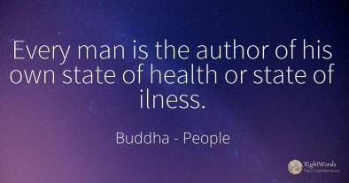 Every man is the author of his own state of health or...