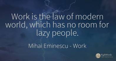 Work is the law of modern world, which has no room for...