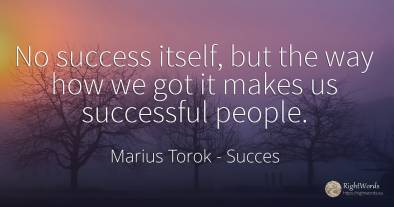 No success itself, but the way how we got it makes us...