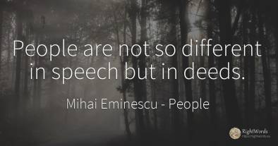 People are not so different in speech but in deeds.