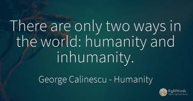 There are only two ways in the world: humanity and...