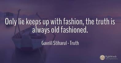 Only lie keeps up with fashion, the truth is always old...