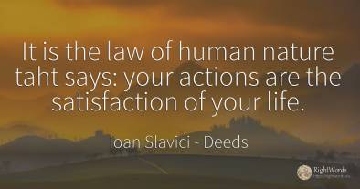 It is the law of human nature taht says: your actions are...