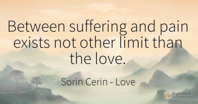 Between suffering and pain exists not other limit than...