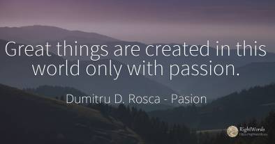 Great things are created in this world only with passion.