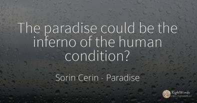 The paradise could be the inferno of the human condition?