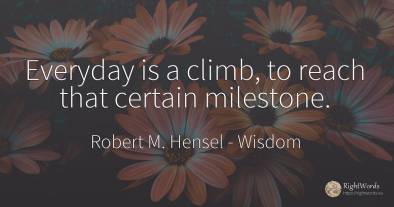 Everyday is a climb, to reach that certain milestone.