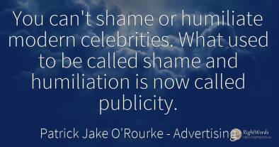 You can't shame or humiliate modern celebrities. What...