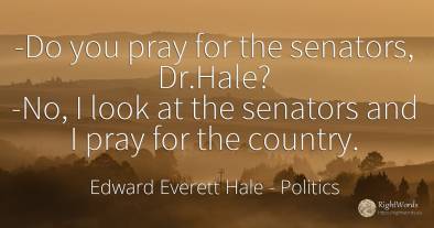 -Do you pray for the senators, Dr.Hale? -No, I look at...