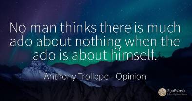 No man thinks there is much ado about nothing when the...