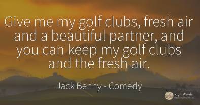 Give me my golf clubs, fresh air and a beautiful partner, ...