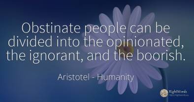 Obstinate people can be divided into the opinionated, the...