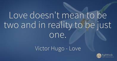 Love doesn't mean to be two and in reality to be just one.