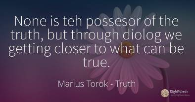 None is teh possesor of the truth, but through diolog we...