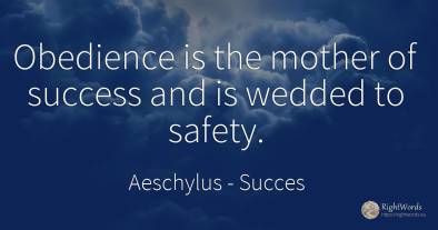 Obedience is the mother of success and is wedded to safety.