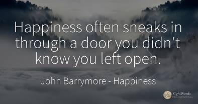 Happiness often sneaks in through a door you didn't know...