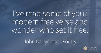 I've read some of your modern free verse and wonder who...