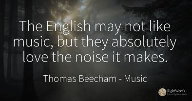 The English may not like music, but they absolutely love...