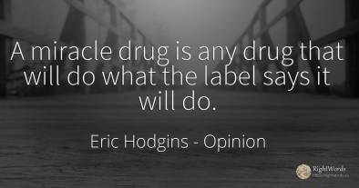 A miracle drug is any drug that will do what the label...